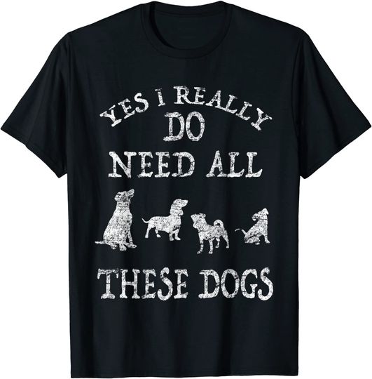 Need All These Dogs Gift For Dog Lover Dog Rescue Shirt