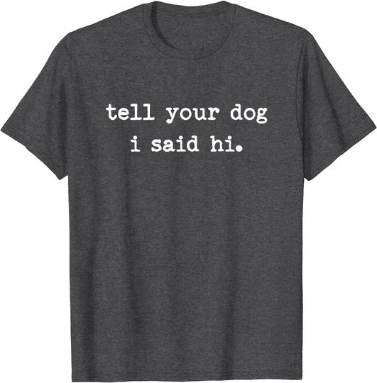 Discover Tell Your Dog I Said Hi T-Shirt