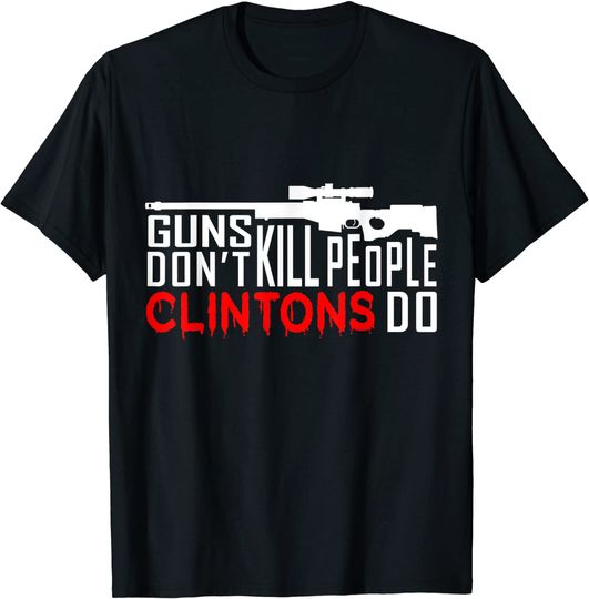Guns Don't Kill People Clintons Do - Conservative Republican T-Shirt