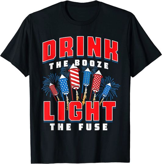 Drink The Booze Light The Fuse 4th of July Fireworks USA T-Shirt