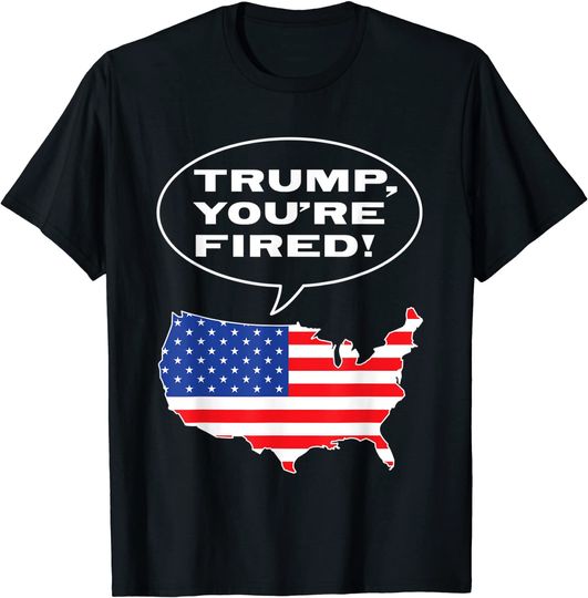 Trump You are Fired T Shirt