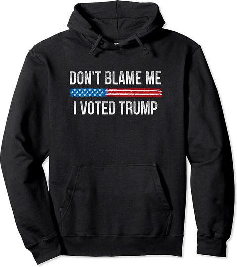 Don't Blame Me I Voted Trump Hoodie