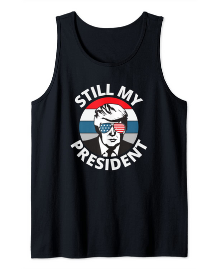 Donald Trump Is Still My President Trump Tank Top