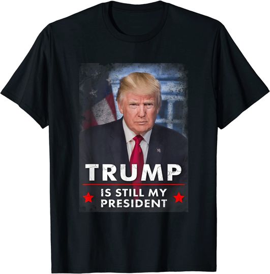 Trump is still my president T-Shirt