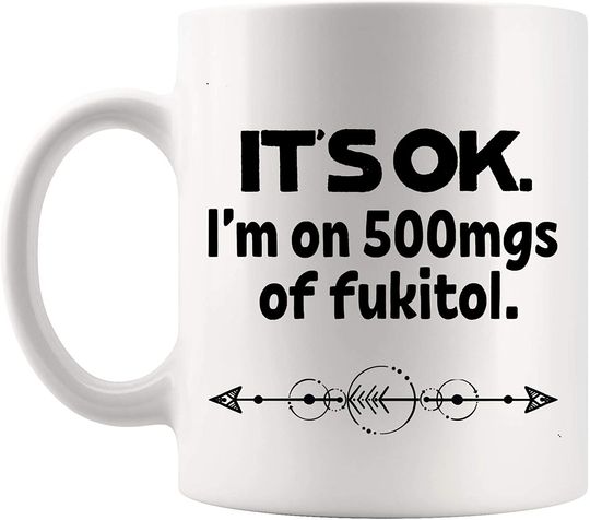 Fukitol Its Ok Im On 500mg Mugs