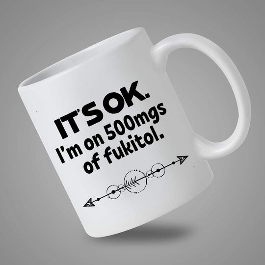 Fukitol Its Ok Im On 500mg Mugs