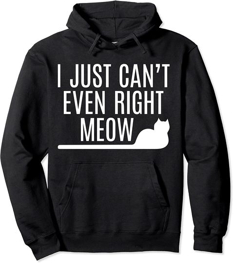 I Just Can't Even Right Meow Pullover Hoodie