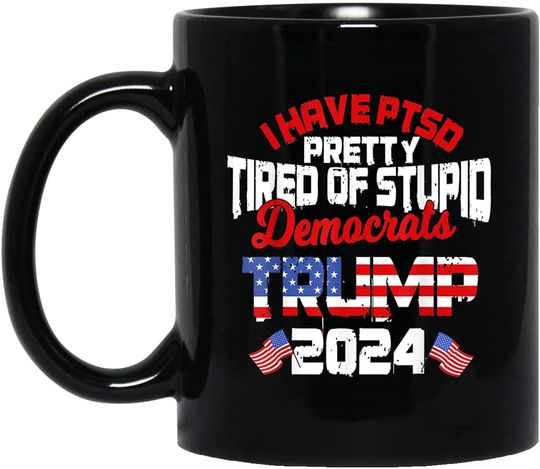 I Have PTSD Pretty Tired of Stupid Democrats Trump 2024 Mug