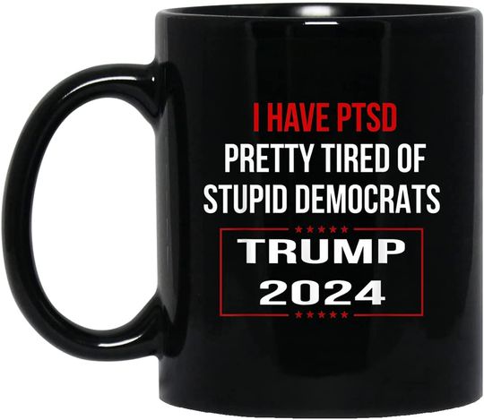 Discover I Have PTSD Pretty Tired Of Stupid Democrats Trump 2024 Mug