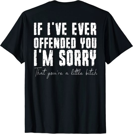 Discover If I've Ever Offended You I'm Sorry T-Shirt