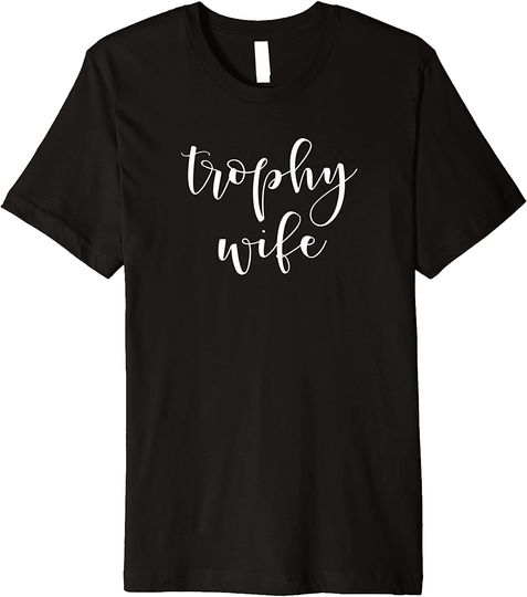 Trophy Wife T Shirt