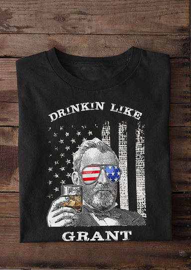 Drinkin Like Grant President US Independence Day Shirt
