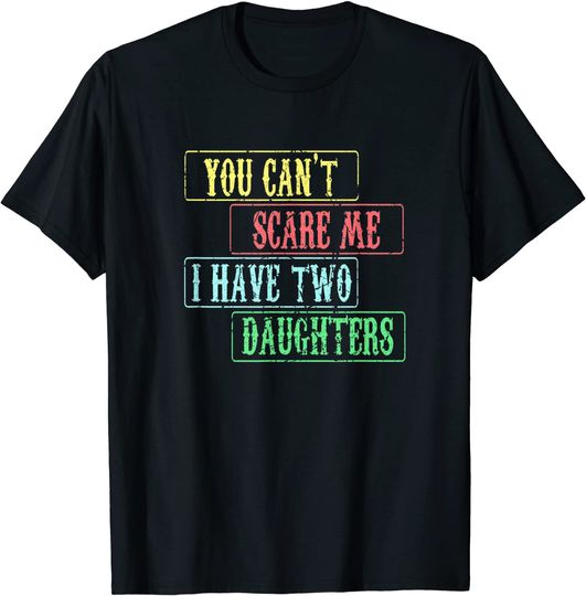 Discover Dad Funny Jokes, Can't Scare Me I Have Two Daughters T-Shirt