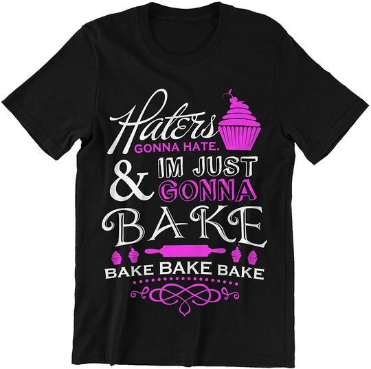 Haters Gonna Hate Im Just Gonna Bake Bake t-Shirt
