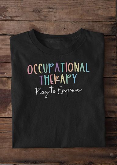 Occupational Therapy Play to Empower Shirt