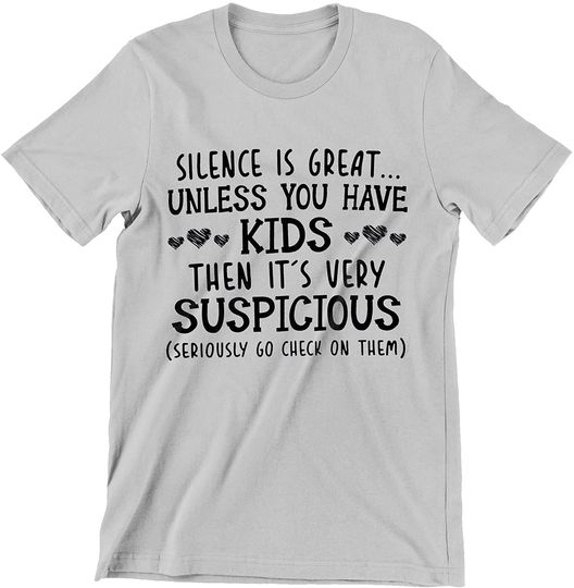 Silence is Great Unless You Have Kids Then It's Very Suspicious Shirt