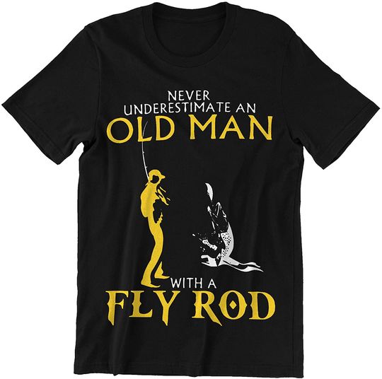 Never Underestimate an Old Man with A Fly Rod Shirts