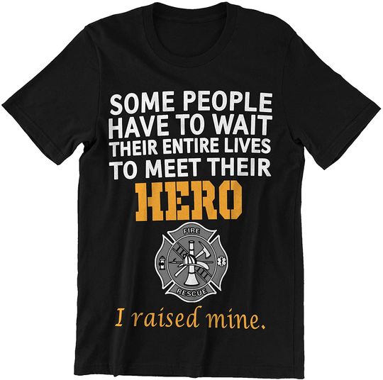 Firefighter Mom Some People Wait Their Life to Meet Hero I Raised Mine Shirt