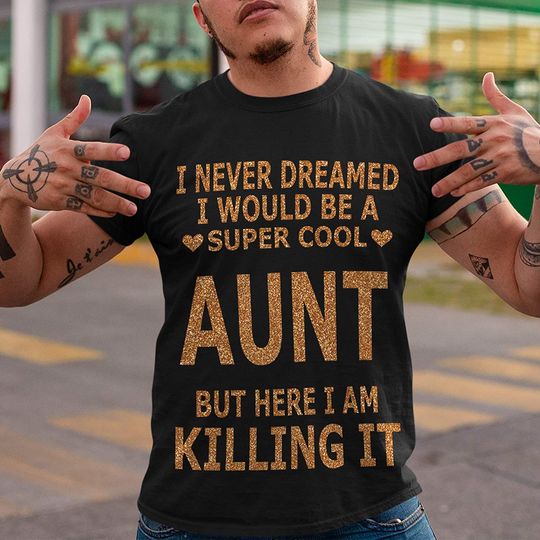 Never Dreamed Be A Cool Aunt But Here I Am Shirt