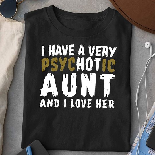I Have Psychotic Aunt and I Love Her Shirt