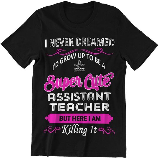 Assistant Teacher Here I Am Killing It Shirt