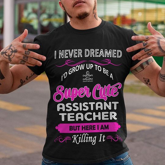 Assistant Teacher Here I Am Killing It Shirt