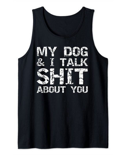 My Dog & I Talk Shit About You Sarcastic Dog Owner Quote Tank Top