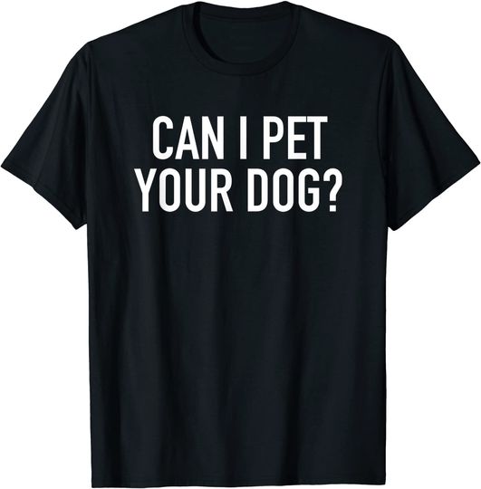Can I Pet Your Dog? - Popular Quote T Shirt