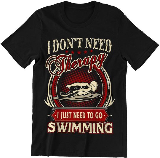 Swimming Dont Need Therapy Need to Go Swimming Shirt