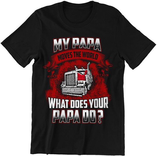 Truck Driver Dad My Papa Moves The World Shirt