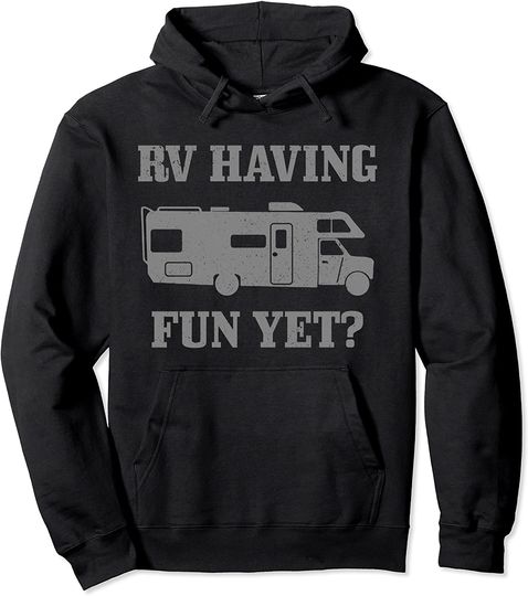 RV Having Funy Yet? Road Trip Camping Hoodie