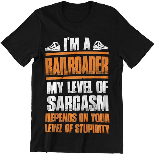 Discover Railroader My Level of Sargasm Depend On Your Level of Stupidity Shirt
