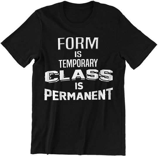Discover Quotes Form is Temporary Class is Permanent Shirt