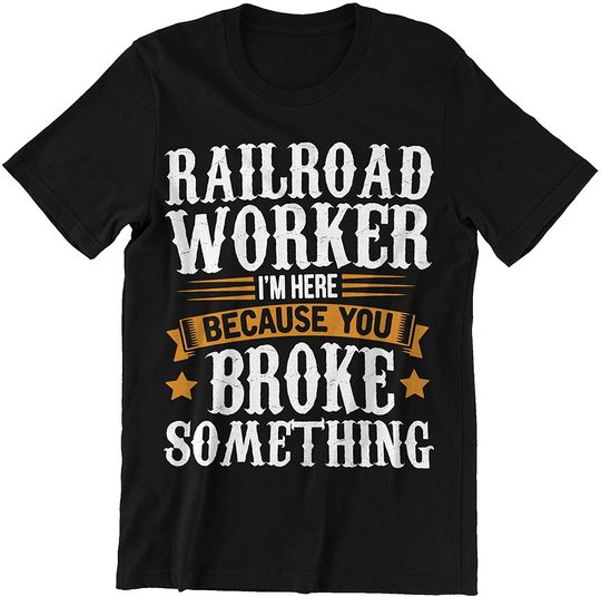 Discover Railroad Worker T Railroad Worker I'm Here Because You Broke Something Shirt