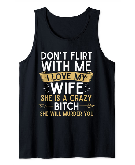 Mens Don't Flirt With Me I Love My Wife She Is Crazy Will Murder Tank Top