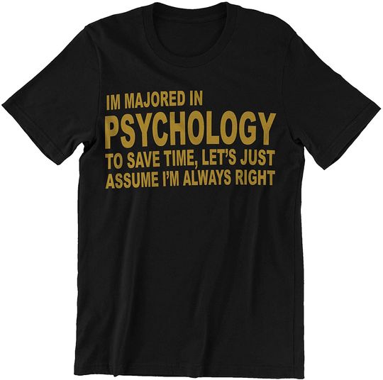 Psychology to Save Time Let's Just Assume I'm Always Right Shirt