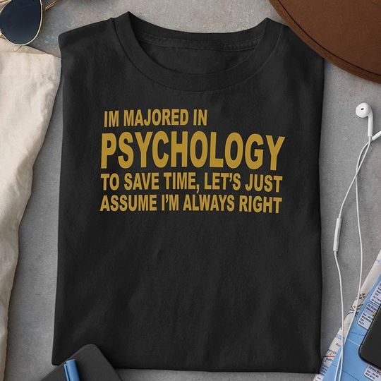 Psychology to Save Time Let's Just Assume I'm Always Right Shirt
