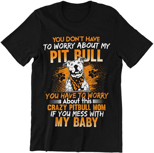 Pitbull Worry About This Crazy Pitbull Mom Shirt