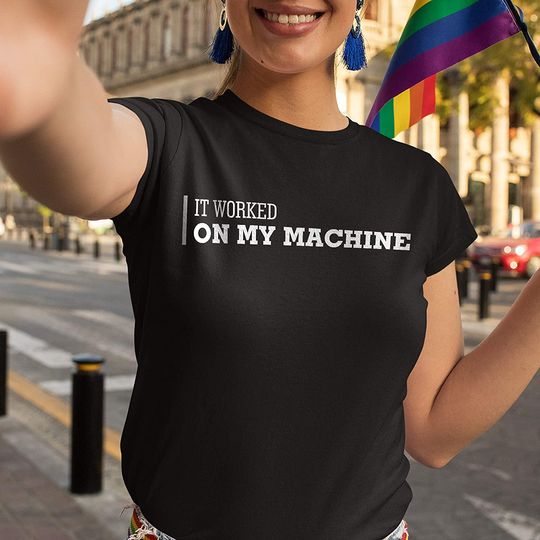 It Worked On My Machine Shirt
