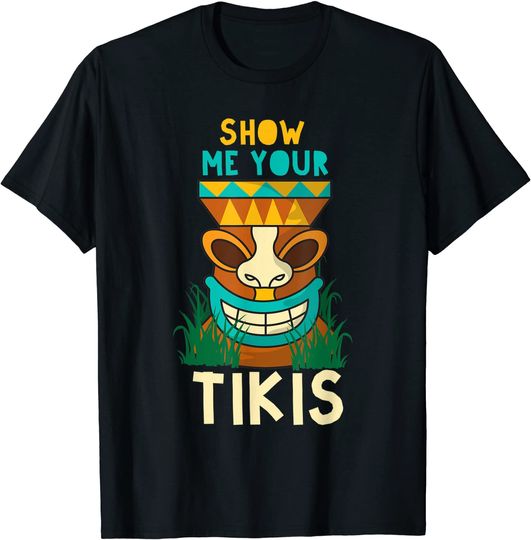 Show Me Your Tikis Funny Tropical Beach Luau T Shirt
