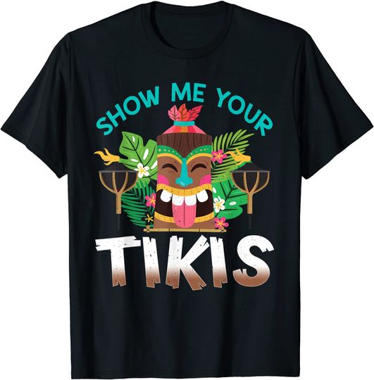 Show Me Your Tikis Hawaiian Theme Design T Shirt