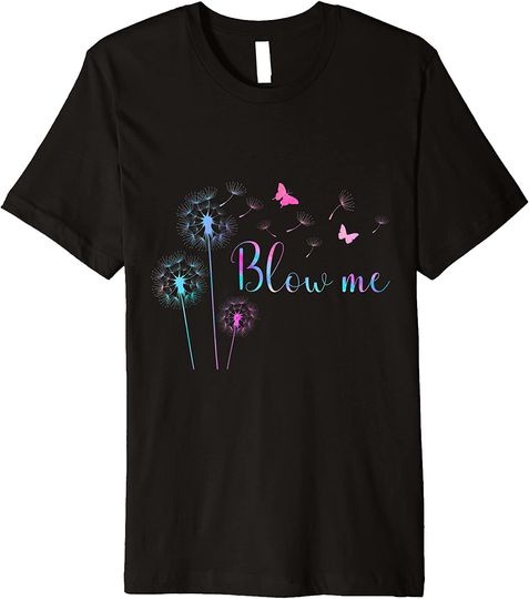 Blows Me Dandelion Flower Butterflies Premium T Shirt