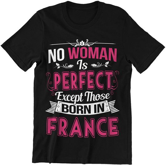 France Woman No Woman is Perfect Except Those Born in France Shirt