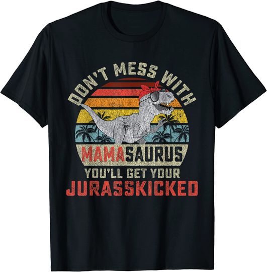 Dont Mess With Mamasaurus Youll Get Jurasskicked Mothers Day T-Shirt