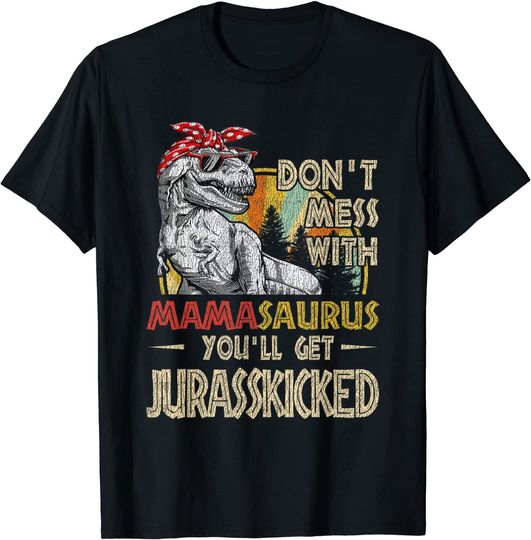 Don't Mess With Mamasaurus You'll Get Jurasskicked T-Shirt