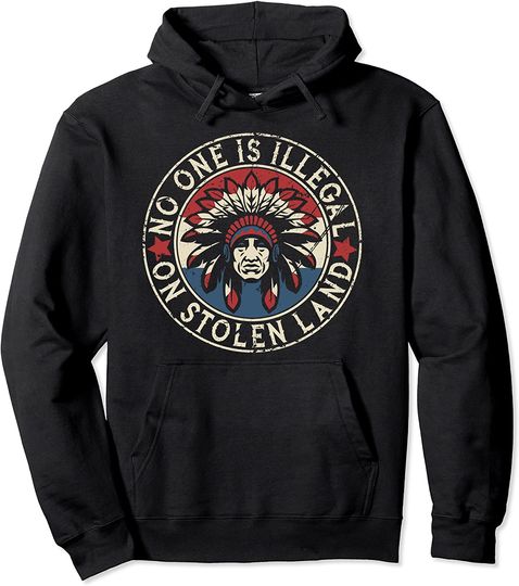 No One Is Illegal On Stolen Land Indigenous Native American Hoodie