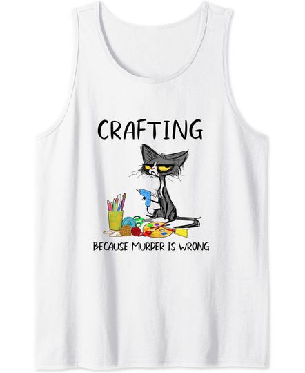 Crafting because murder is wrong -Cat Tank Top