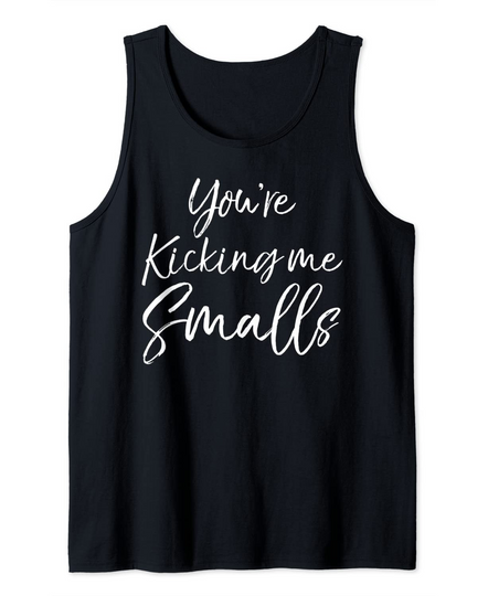 Funny Pregnancy Quote For Pregnant You're Kicking Me Smalls Tank Top