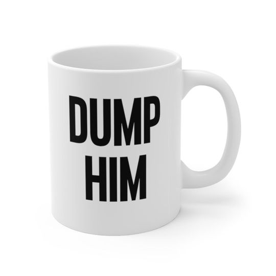 Valentines Gift, Dump Him Mug, Britney Spears Mug, Dump Him Meme