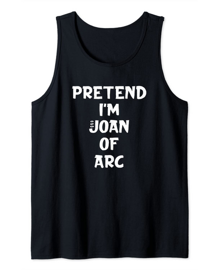 Pretend I'm Joan Of Arc Lazy Party Costume Tank Top